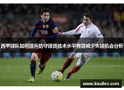 西甲球队如何提升防守球员技术水平有效减少失球机会分析