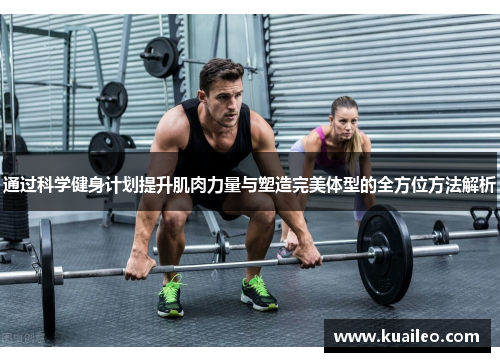 通过科学健身计划提升肌肉力量与塑造完美体型的全方位方法解析